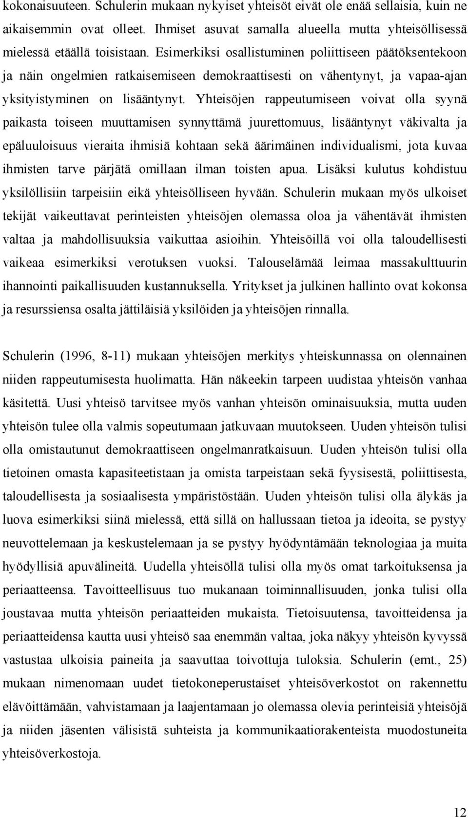 Yhteisöjen rappeutumiseen voivat olla syynä paikasta toiseen muuttamisen synnyttämä juurettomuus, lisääntynyt väkivalta ja epäluuloisuus vieraita ihmisiä kohtaan sekä äärimäinen individualismi, jota