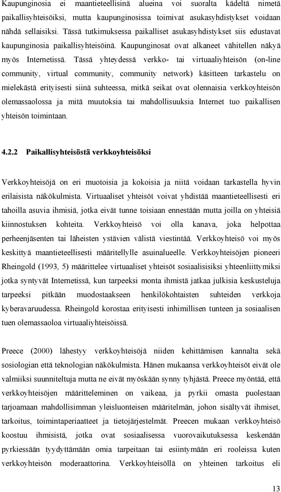 Tässä yhteydessä verkko- tai virtuaaliyhteisön (on-line community, virtual community, community network) käsitteen tarkastelu on mielekästä erityisesti siinä suhteessa, mitkä seikat ovat olennaisia