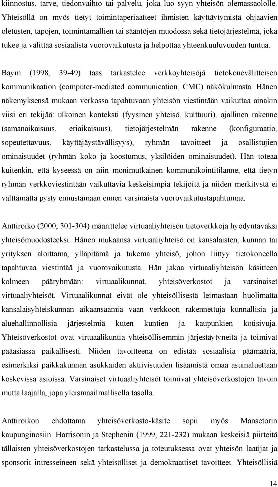 vuorovaikutusta ja helpottaa yhteenkuuluvuuden tuntua. Baym (1998, 39-49) taas tarkastelee verkkoyhteisöjä tietokonevälitteisen kommunikaation (computer-mediated communication, CMC) näkökulmasta.