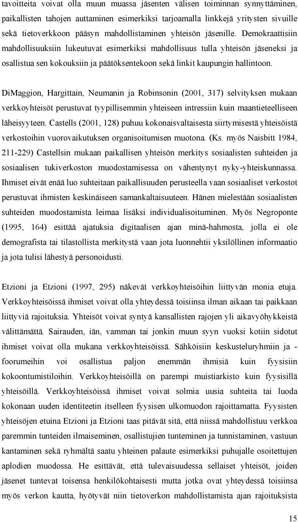 Demokraattisiin mahdollisuuksiin lukeutuvat esimerkiksi mahdollisuus tulla yhteisön jäseneksi ja osallistua sen kokouksiin ja päätöksentekoon sekä linkit kaupungin hallintoon.