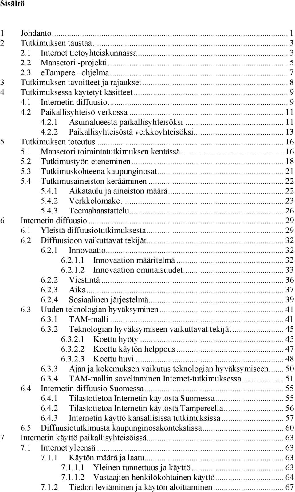 .. 13 5 Tutkimuksen toteutus... 16 5.1 Mansetori toimintatutkimuksen kentässä... 16 5.2 Tutkimustyön eteneminen... 18 5.3 Tutkimuskohteena kaupunginosat... 21 5.4 Tutkimusaineiston kerääminen... 22 5.