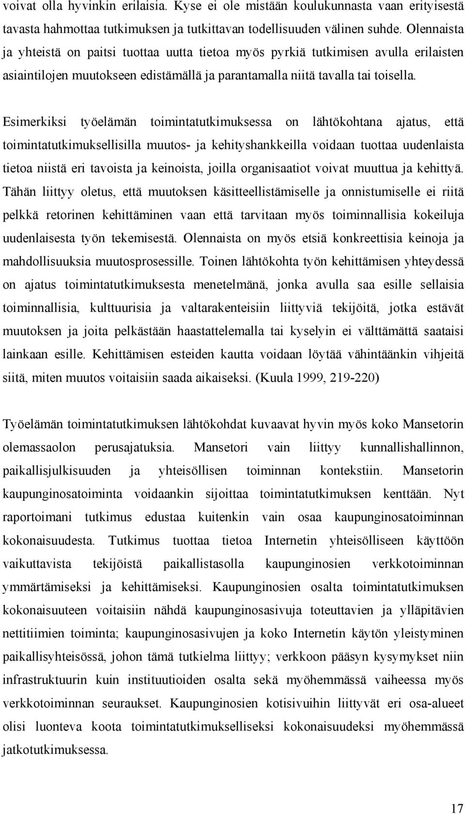 Esimerkiksi työelämän toimintatutkimuksessa on lähtökohtana ajatus, että toimintatutkimuksellisilla muutos- ja kehityshankkeilla voidaan tuottaa uudenlaista tietoa niistä eri tavoista ja keinoista,