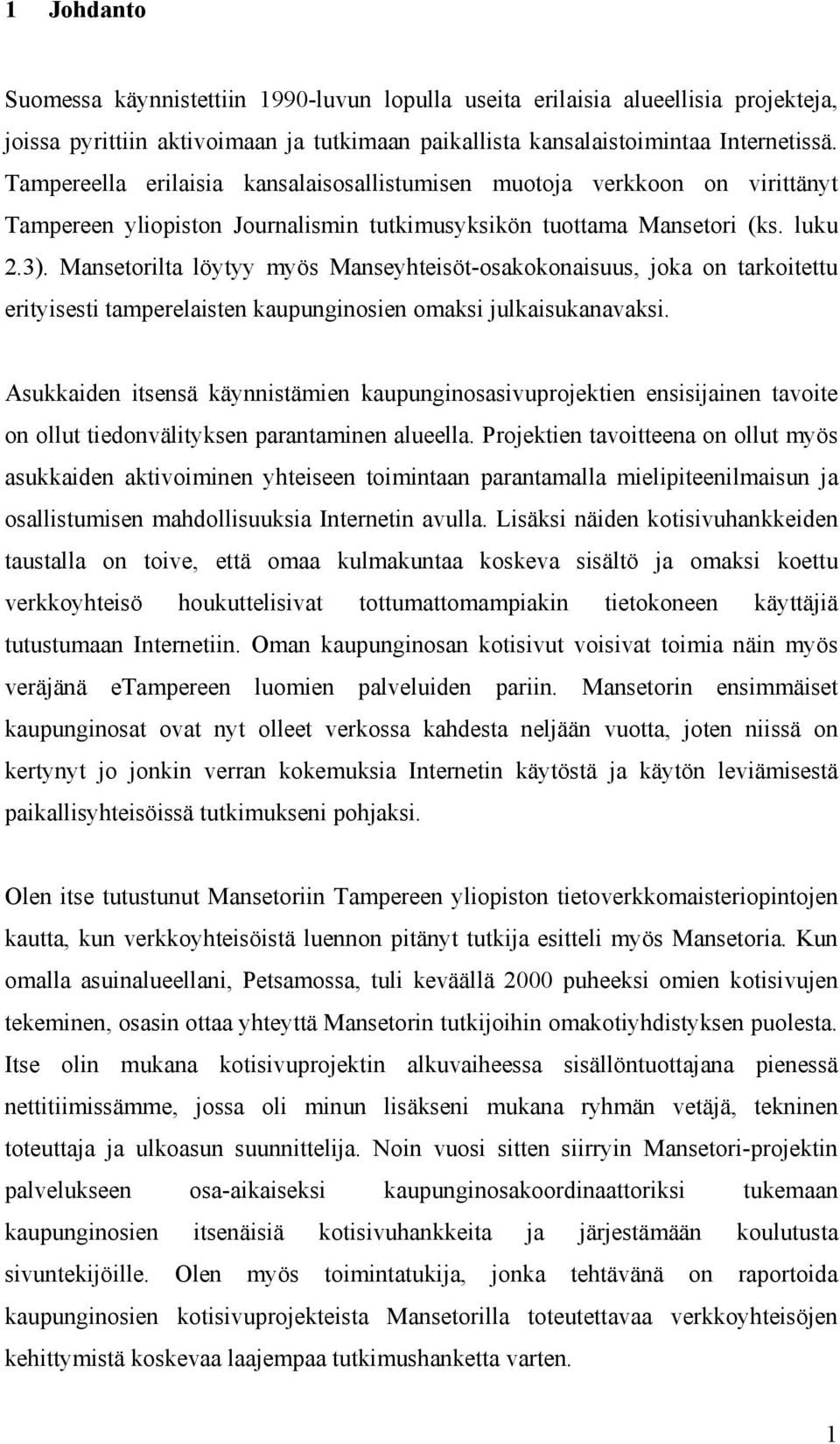 Mansetorilta löytyy myös Manseyhteisöt-osakokonaisuus, joka on tarkoitettu erityisesti tamperelaisten kaupunginosien omaksi julkaisukanavaksi.