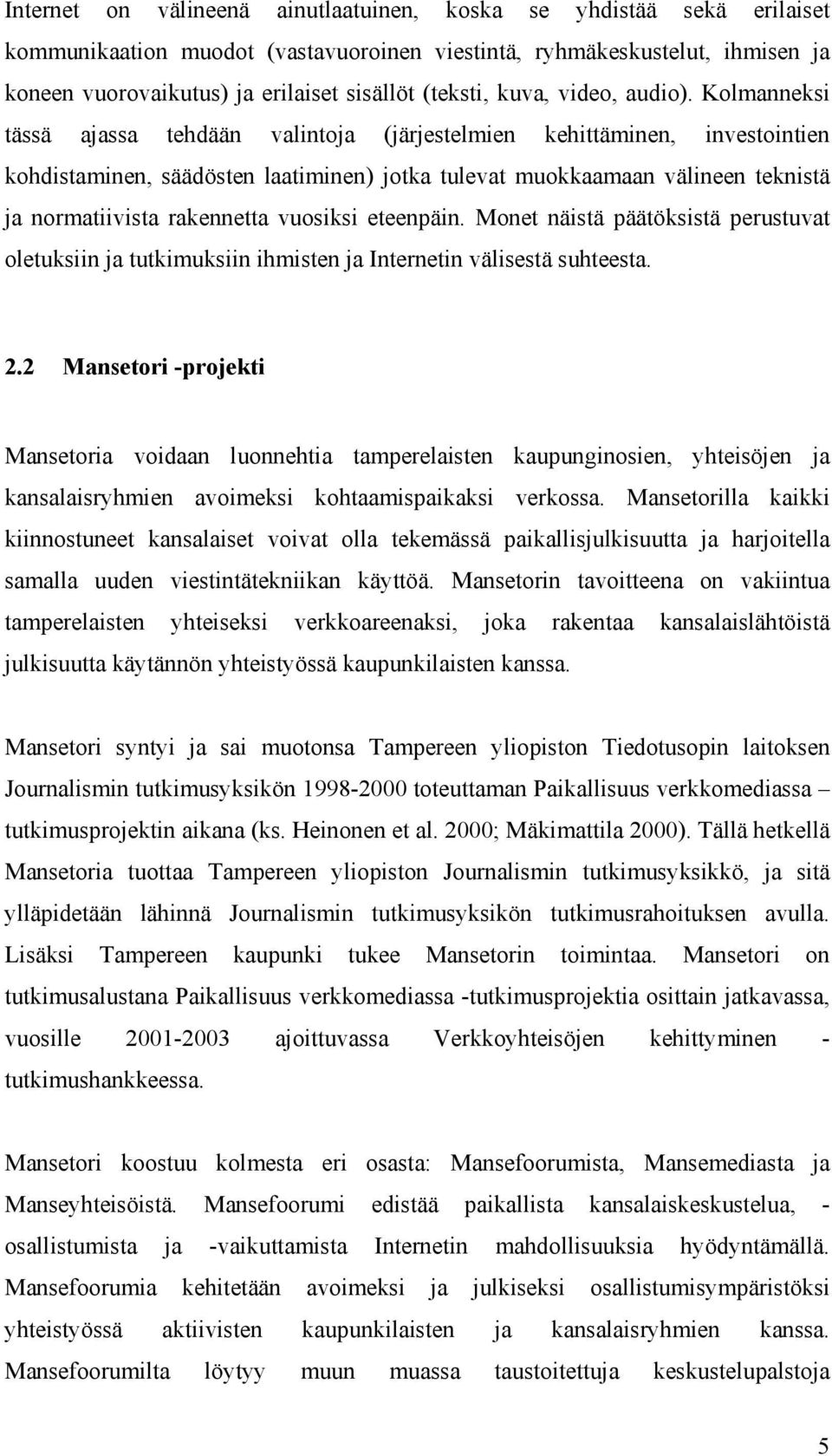 Kolmanneksi tässä ajassa tehdään valintoja (järjestelmien kehittäminen, investointien kohdistaminen, säädösten laatiminen) jotka tulevat muokkaamaan välineen teknistä ja normatiivista rakennetta