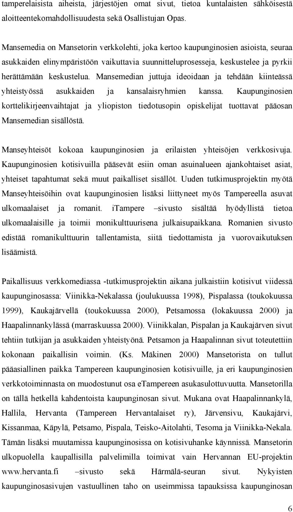 Mansemedian juttuja ideoidaan ja tehdään kiinteässä yhteistyössä asukkaiden ja kansalaisryhmien kanssa.