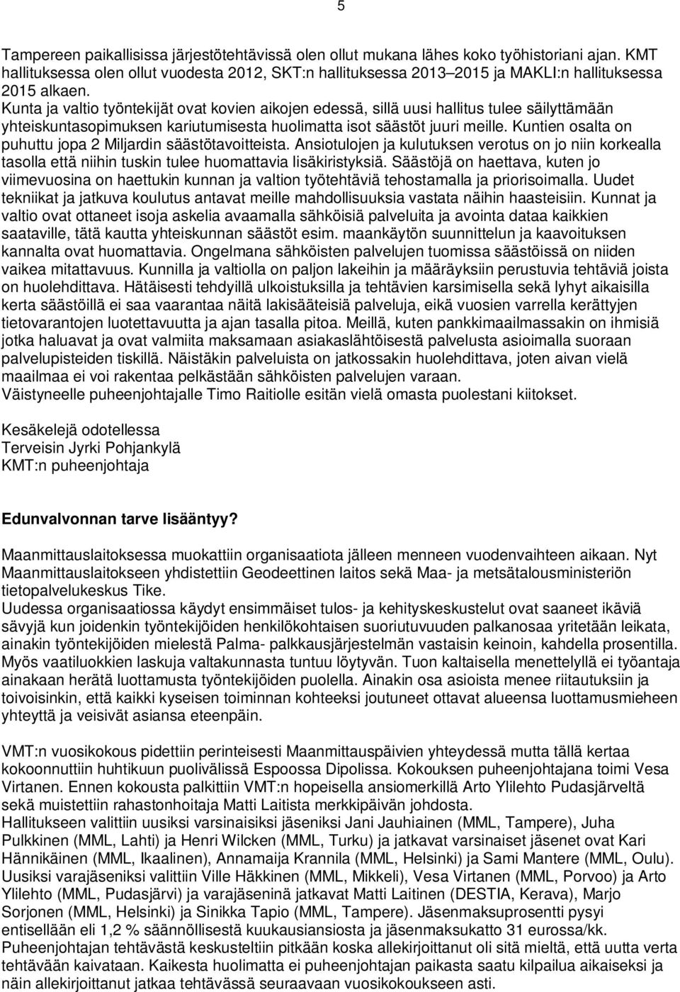 Kunta ja valtio työntekijät ovat kovien aikojen edessä, sillä uusi hallitus tulee säilyttämään yhteiskuntasopimuksen kariutumisesta huolimatta isot säästöt juuri meille.