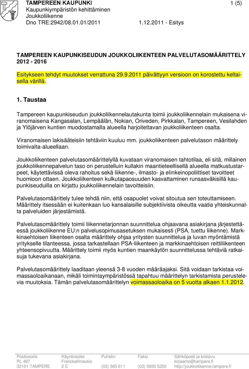 (5) TAMPEREEN KAUPUNKISEUDUN JOUKKOLIIKENTEEN PALVELUTASOMÄÄRITTELY 2012-2016 Esitykseen tehdyt muutokset verrattuna 29.9.2011 päivättyyn versioon on korostettu keltaisella värillä. 1.