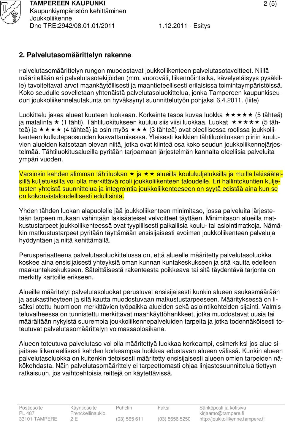 vuoroväli, liikennöintiaika, kävelyetäisyys pysäkille) tavoiteltavat arvot maankäytöllisesti ja maantieteellisesti erilaisissa toimintaympäristöissä.