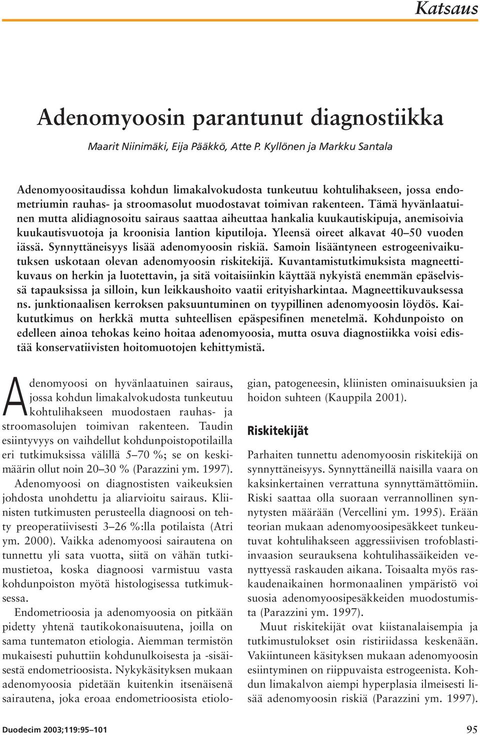 Tämä hyvänlaatuinen mutta alidiagnosoitu sairaus saattaa aiheuttaa hankalia kuukautiskipuja, anemisoivia kuukautisvuotoja ja kroonisia lantion kiputiloja. Yleensä oireet alkavat 40 50 vuoden iässä.