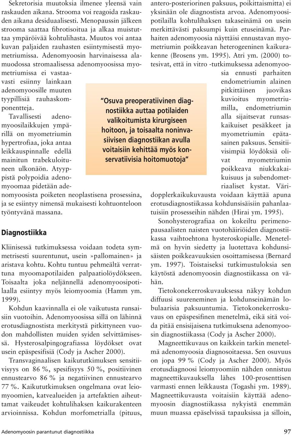 Adenomyoosin harvinaisessa alamuodossa stromaalisessa adenomyoosissa myometriumissa ei vastaavasti esiinny lainkaan adenomyoosille muuten tyypillisiä rauhaskomponentteja.