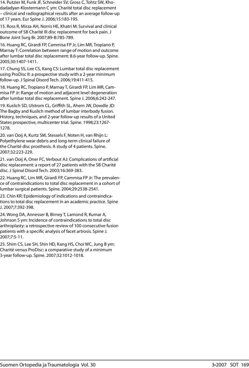 Huang RC, Girardi FP, Cammisa FP Jr, Lim MR, Tropiano P, Marnay T: Correlation between range of motion and outcome after lumbar total disc replacement: 8.6-year follow-up. Spine. 2005;30:1407-1411.