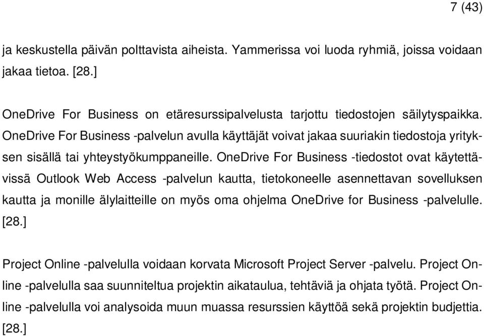 OneDrive For Business -tiedostot ovat käytettävissä Outlook Web Access -palvelun kautta, tietokoneelle asennettavan sovelluksen kautta ja monille älylaitteille on myös oma ohjelma OneDrive for