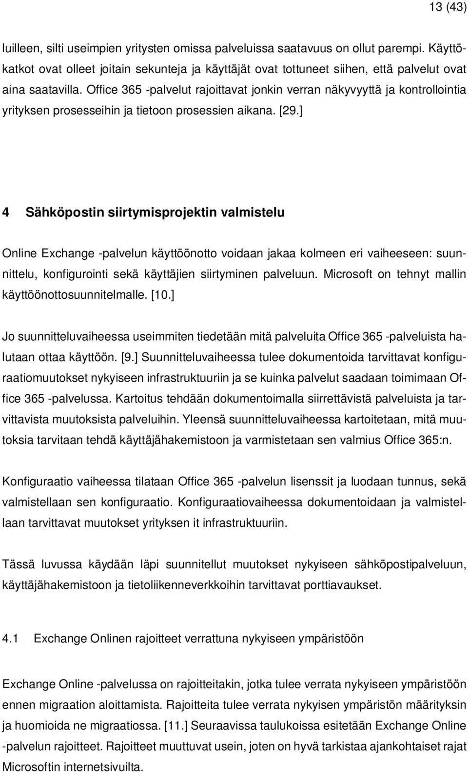 Office 365 -palvelut rajoittavat jonkin verran näkyvyyttä ja kontrollointia yrityksen prosesseihin ja tietoon prosessien aikana. [29.