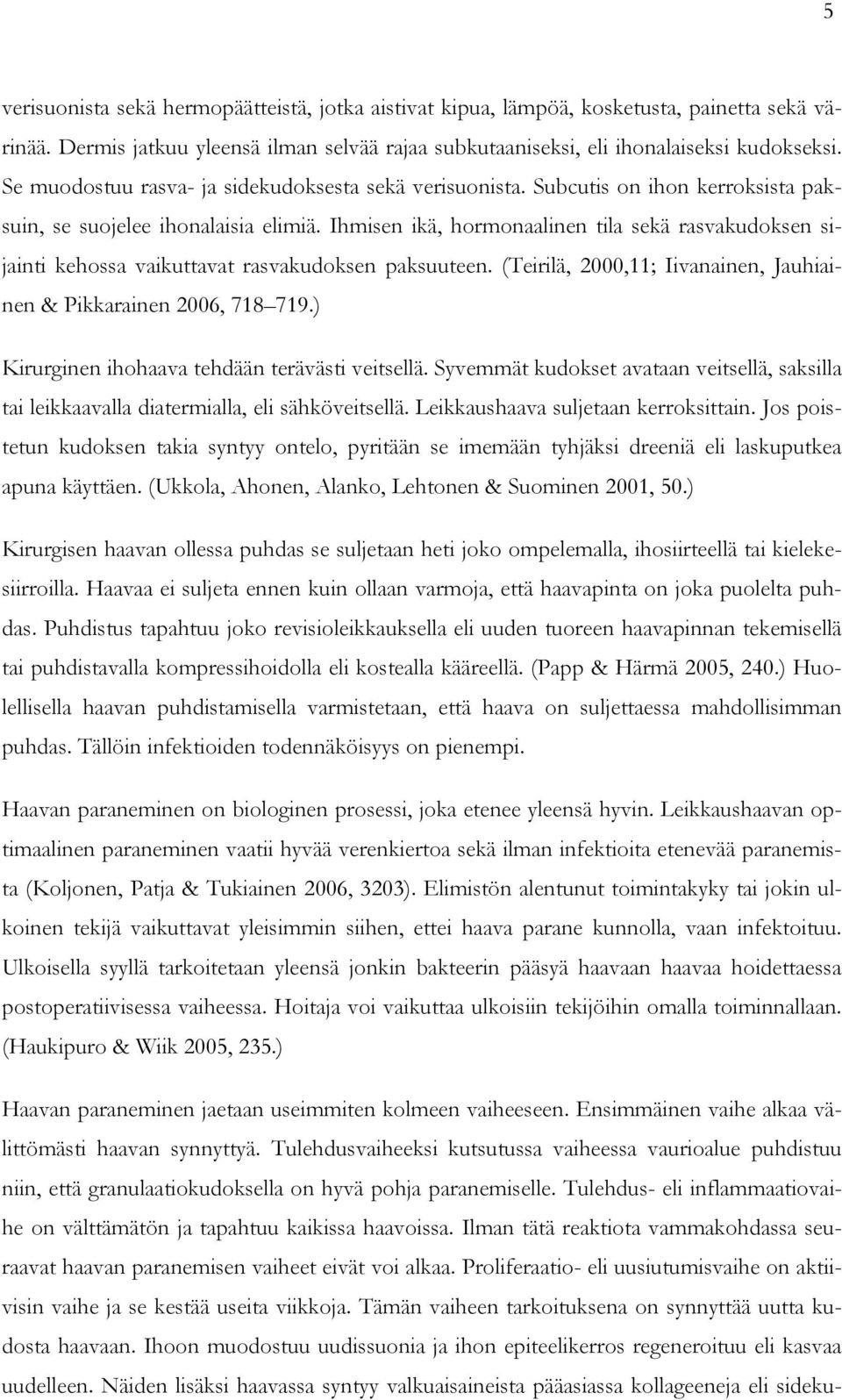 Ihmisen ikä, hormonaalinen tila sekä rasvakudoksen sijainti kehossa vaikuttavat rasvakudoksen paksuuteen. (Teirilä, 2000,11; Iivanainen, Jauhiainen & Pikkarainen 2006, 718 719.