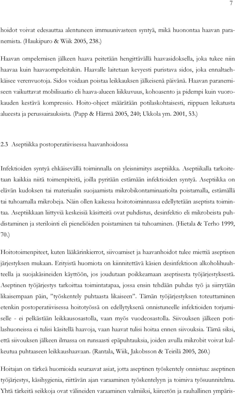 Haavalle laitetaan kevyesti puristava sidos, joka ennaltaehkäisee verenvuotoja. Sidos voidaan poistaa leikkauksen jälkeisenä päivänä.