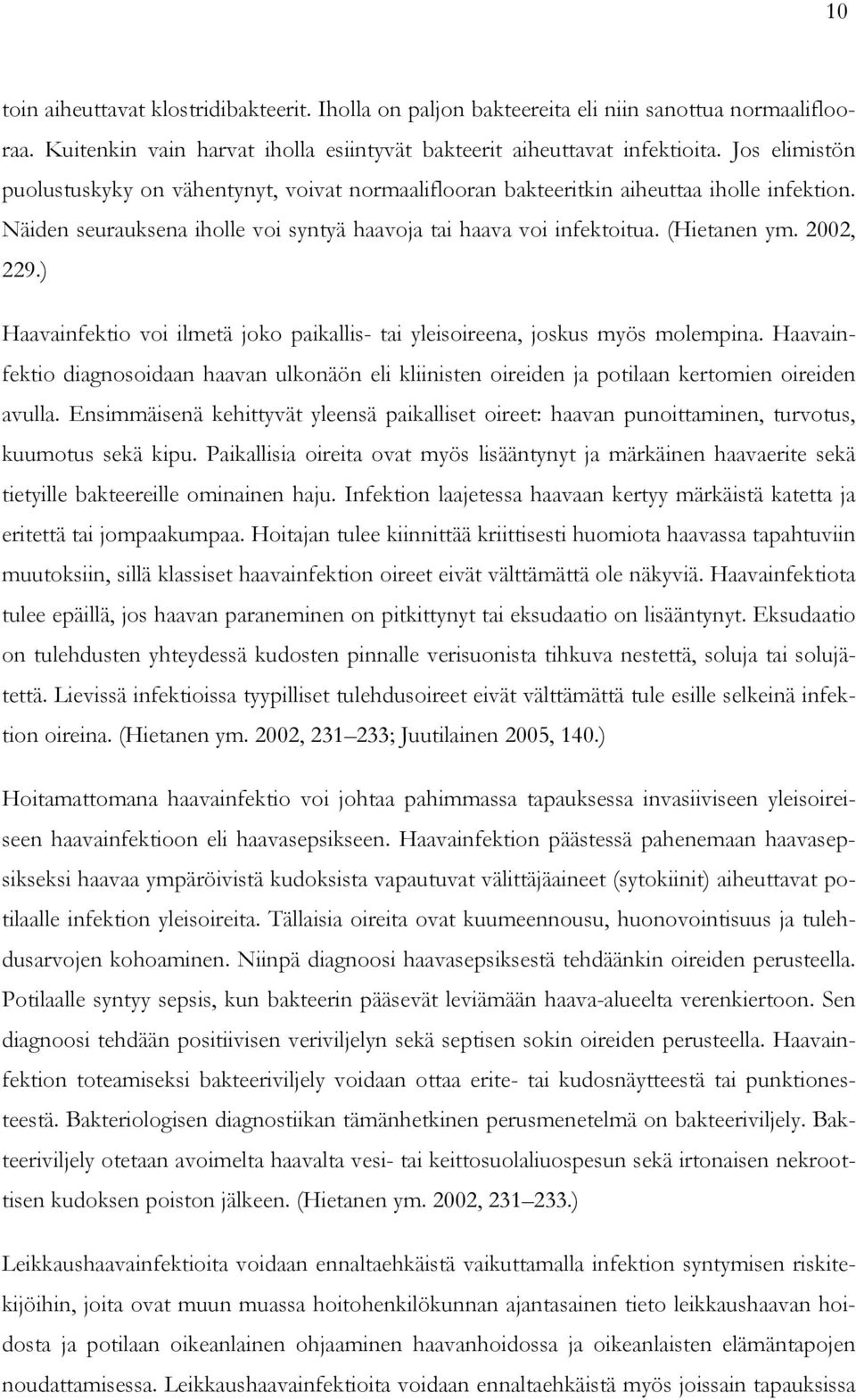 2002, 229.) Haavainfektio voi ilmetä joko paikallis- tai yleisoireena, joskus myös molempina. Haavainfektio diagnosoidaan haavan ulkonäön eli kliinisten oireiden ja potilaan kertomien oireiden avulla.