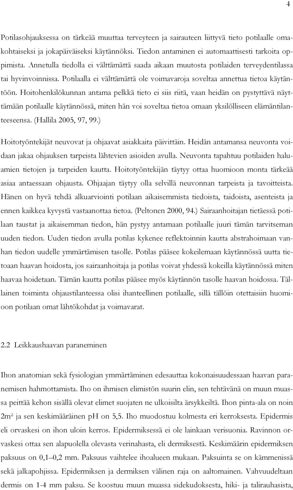 Hoitohenkilökunnan antama pelkkä tieto ei siis riitä, vaan heidän on pystyttävä näyttämään potilaalle käytännössä, miten hän voi soveltaa tietoa omaan yksilölliseen elämäntilanteeseensa.