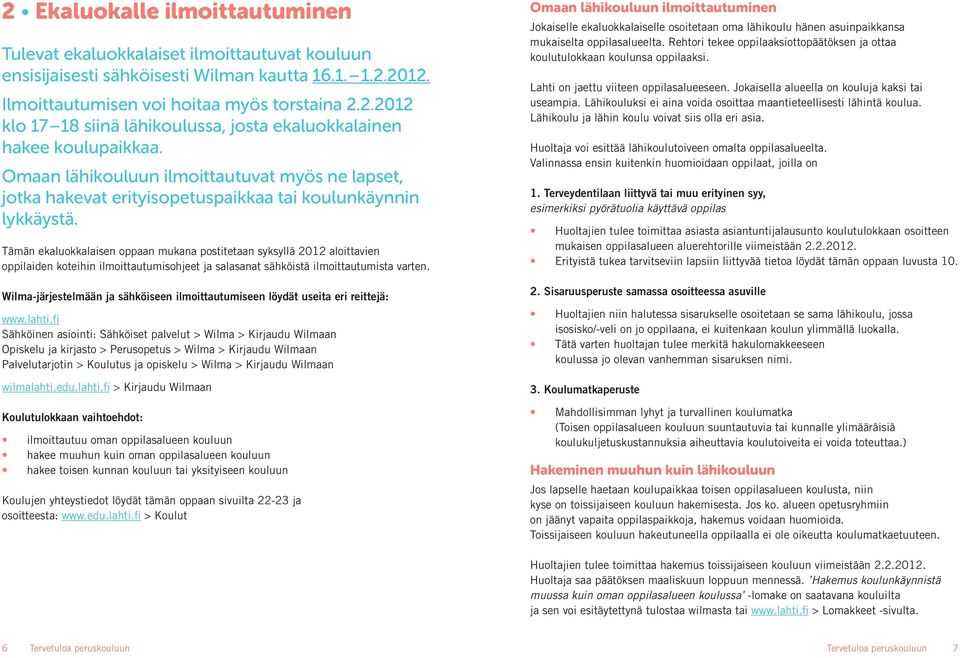 Tämän ekaluokkalaisen oppaan mukana postitetaan syksyllä 2012 aloittavien oppilaiden koteihin ilmoittautumisohjeet ja salasanat sähköistä ilmoittautumista varten.