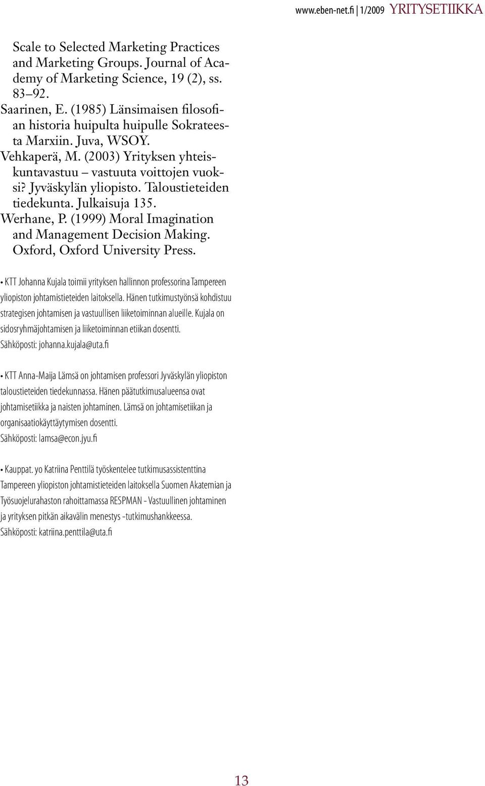 Taloustieteiden tiedekunta. Julkaisuja 135. Werhane, P. (1999) Moral Imagination and Management Decision Making. Oxford, Oxford University Press.