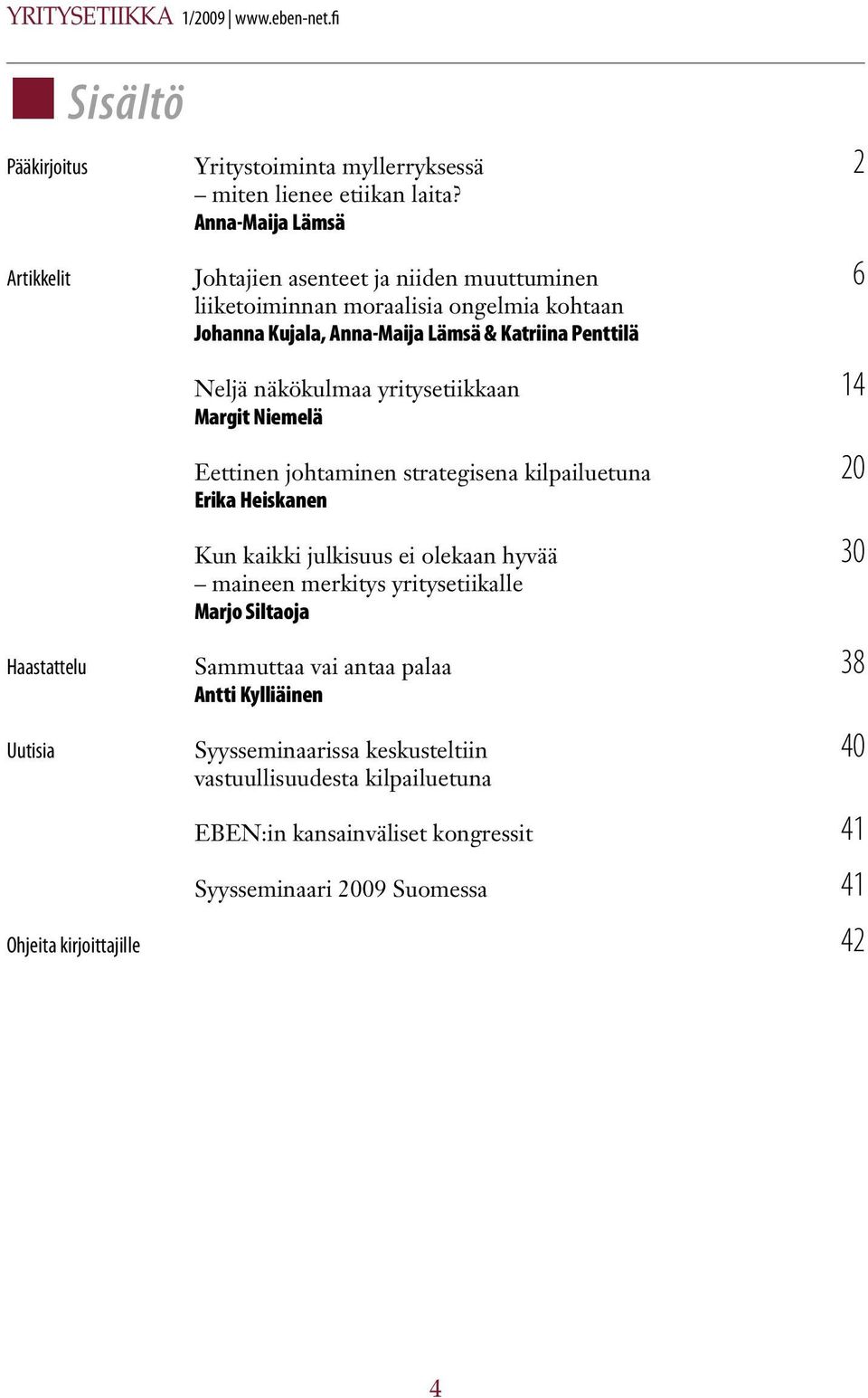 yritysetiikkaan Margit Niemelä Eettinen johtaminen strategisena kilpailuetuna Erika Heiskanen Kun kaikki julkisuus ei olekaan hyvää maineen merkitys yritysetiikalle Marjo