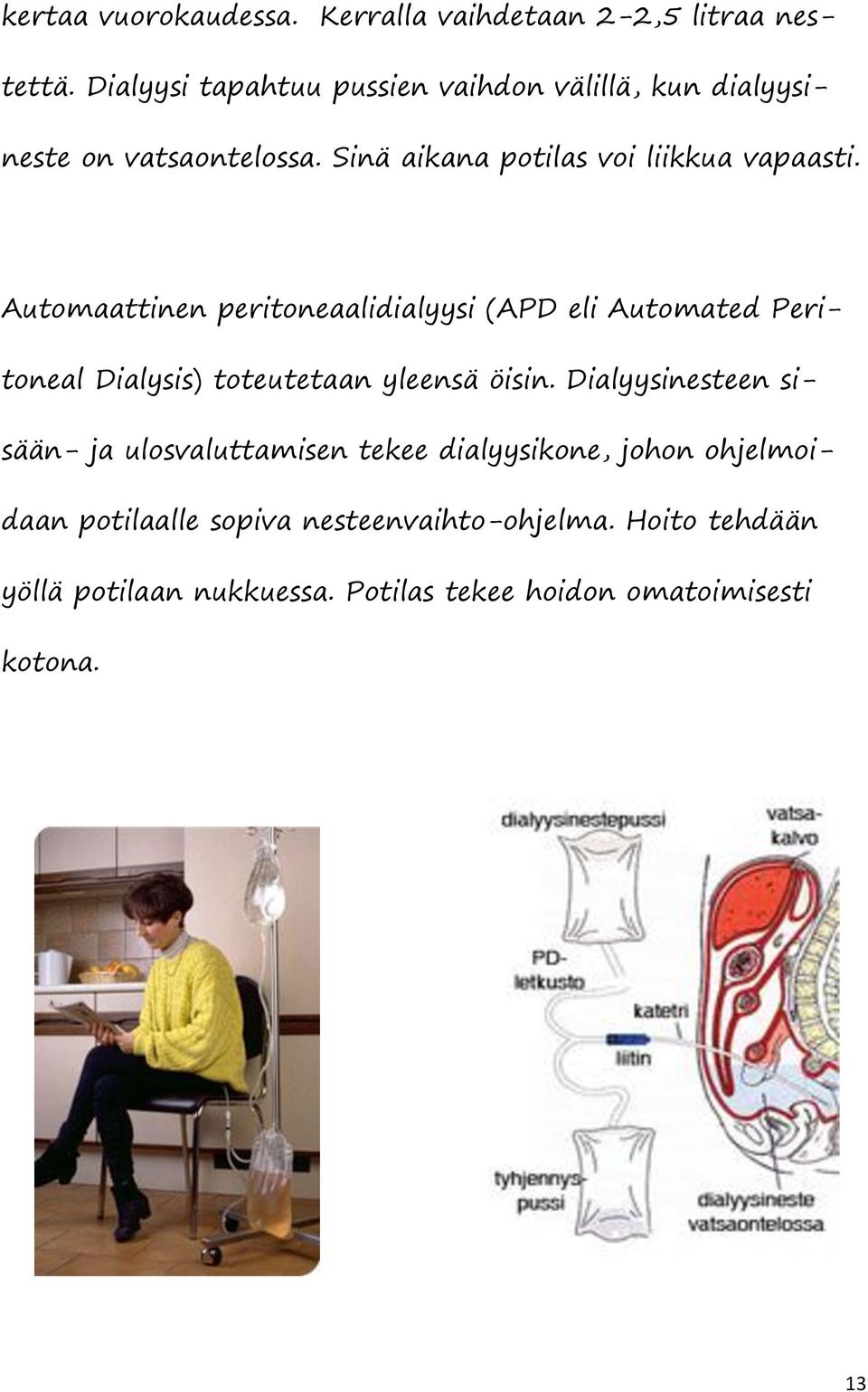 Automaattinen peritoneaalidialyysi (APD eli Automated Peritoneal Dialysis) toteutetaan yleensä öisin.