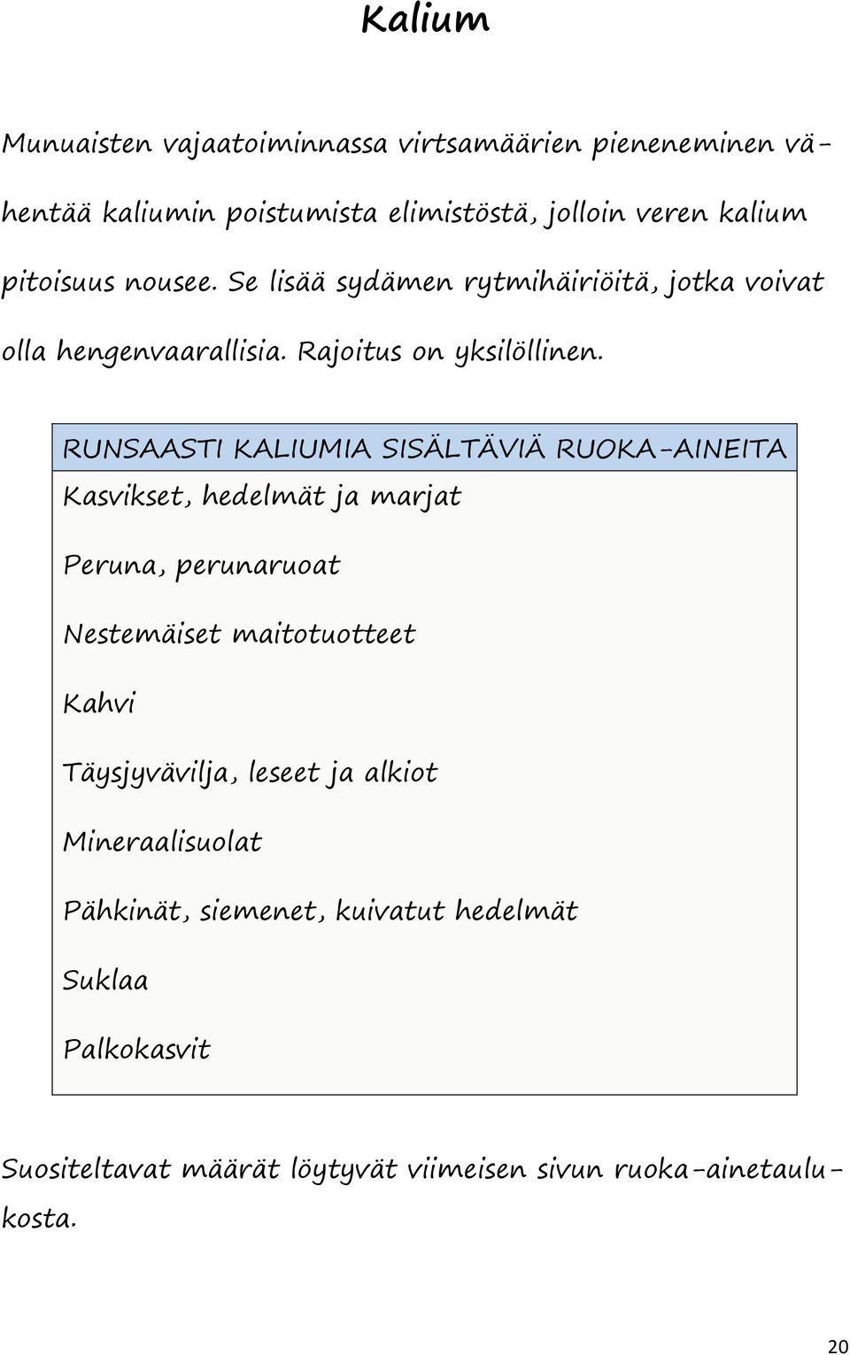 RUNSAASTI KALIUMIA SISÄLTÄVIÄ RUOKA-AINEITA Kasvikset, hedelmät ja marjat Peruna, perunaruoat Nestemäiset maitotuotteet Kahvi