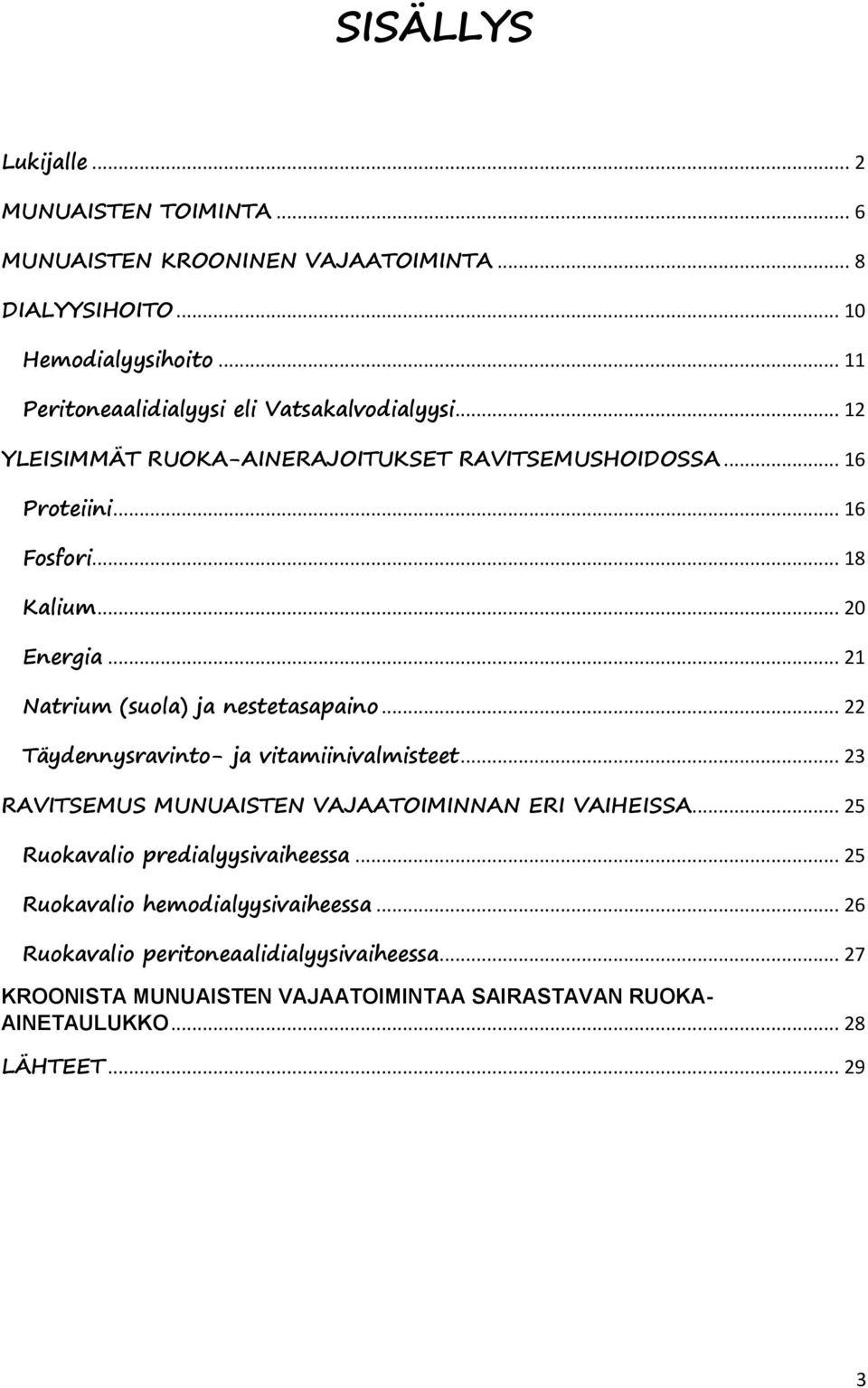 .. 21 Natrium (suola) ja nestetasapaino... 22 Täydennysravinto- ja vitamiinivalmisteet... 23 RAVITSEMUS MUNUAISTEN VAJAATOIMINNAN ERI VAIHEISSA.