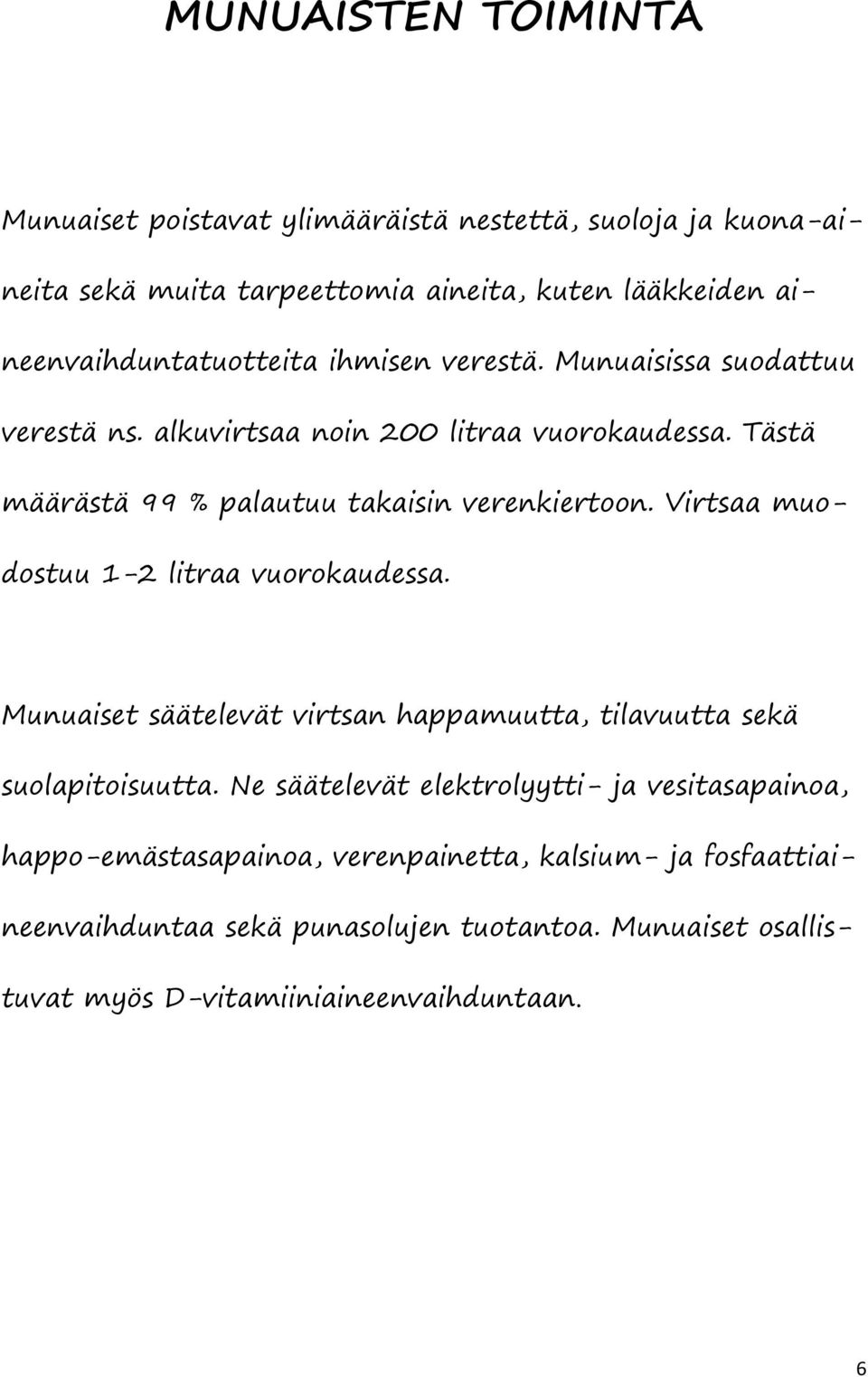 Tästä määrästä 99 % palautuu takaisin verenkiertoon. Virtsaa muodostuu 1-2 litraa vuorokaudessa.