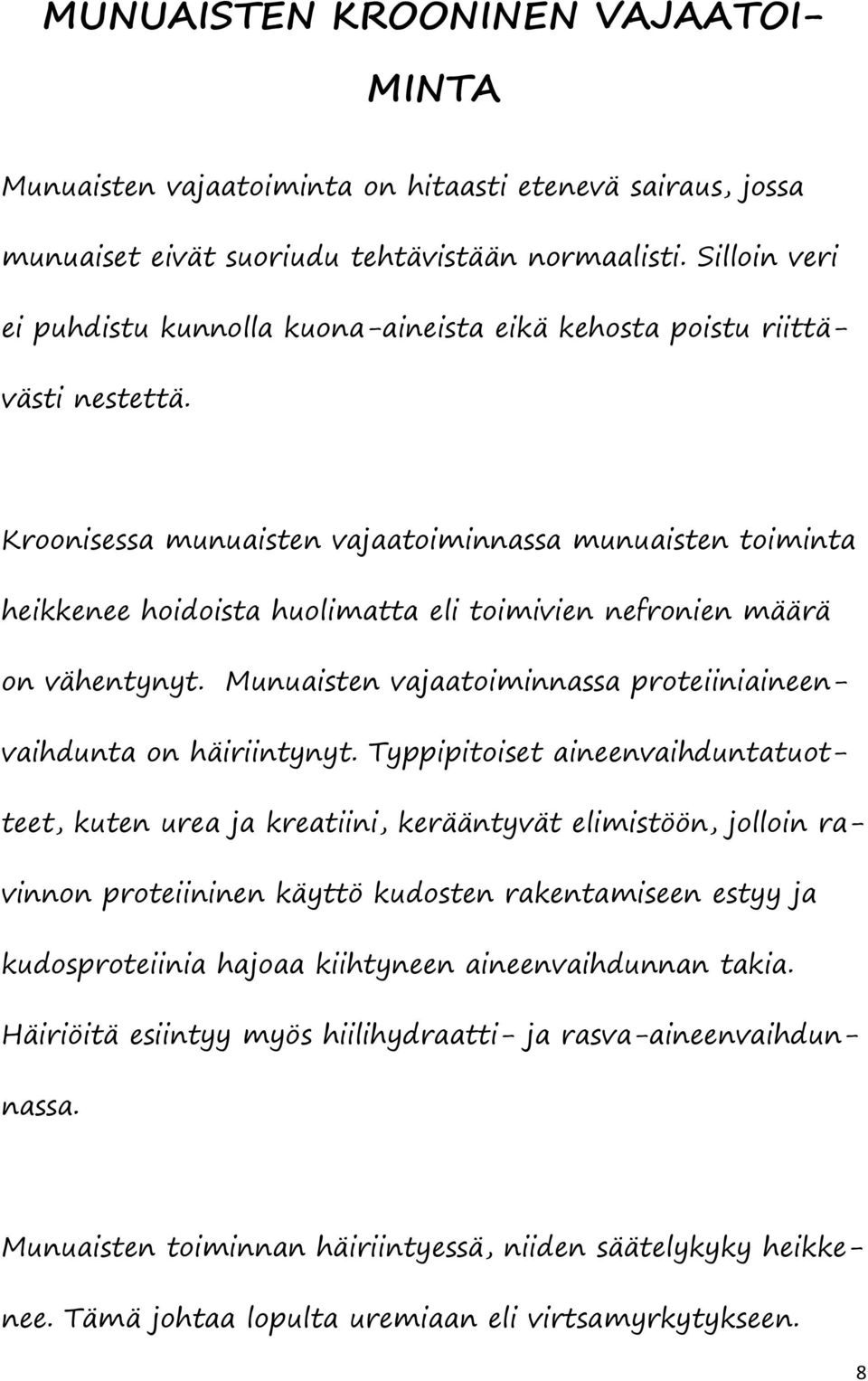 Kroonisessa munuaisten vajaatoiminnassa munuaisten toiminta heikkenee hoidoista huolimatta eli toimivien nefronien määrä on vähentynyt.