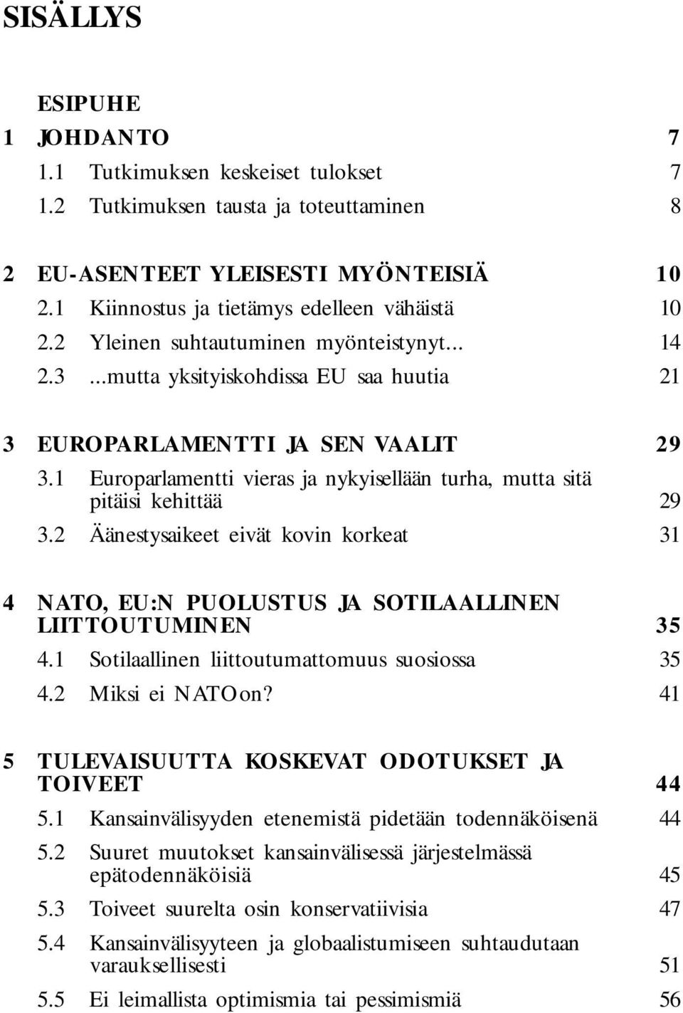 1 Europarlamentti vieras ja nykyisellään turha, mutta sitä pitäisi kehittää 3.2 Äänestysaikeet eivät kovin korkeat 29 29 31 4 NATO, EU:N PUOLUSTUS JA SOTILAALLINEN LIITTOUTUMINEN 4.