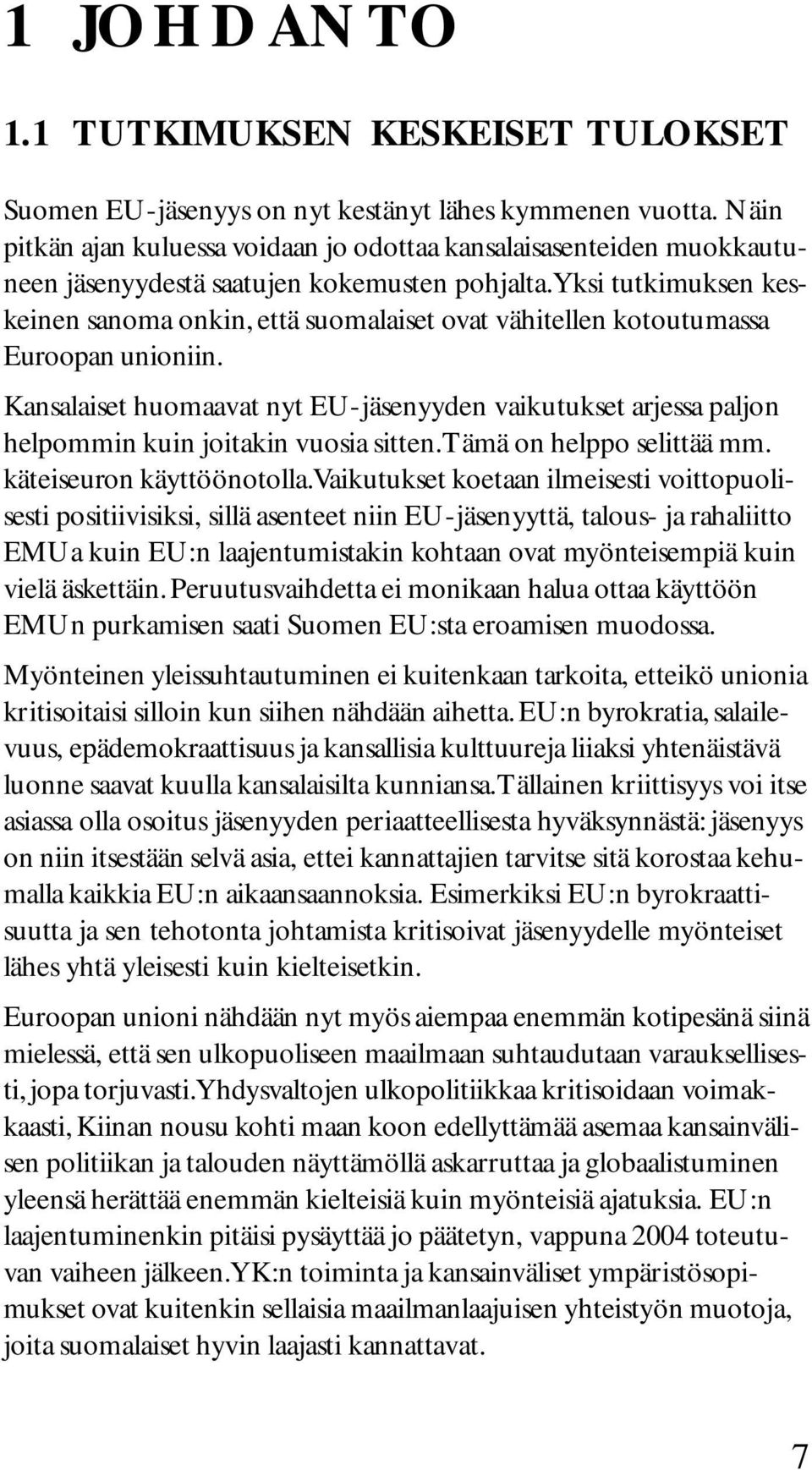 Yksi tutkimuksen keskeinen sanoma onkin, että suomalaiset ovat vähitellen kotoutumassa Euroopan unioniin.