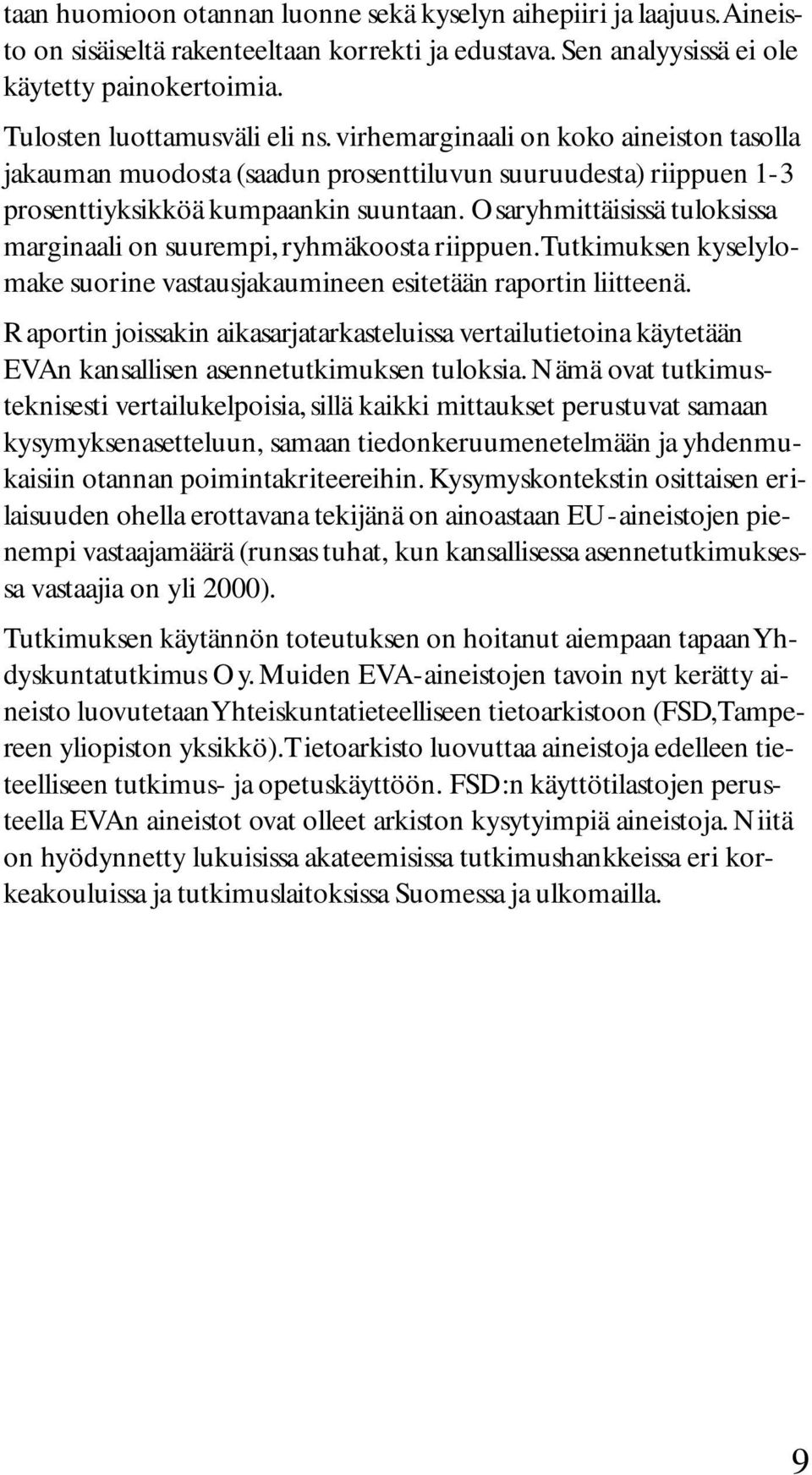 Osaryhmittäisissä tuloksissa marginaali on suurempi, ryhmäkoosta riippuen. Tutkimuksen kyselylomake suorine vastausjakaumineen esitetään raportin liitteenä.