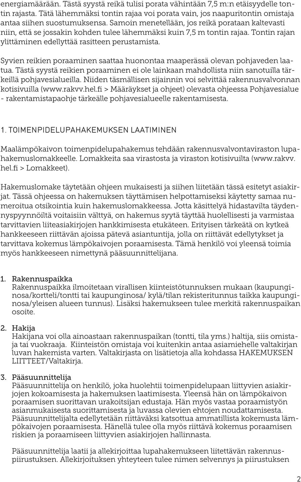 Syvien reikien poraaminen saattaa huonontaa maaperässä olevan pohjaveden laatua. Tästä syystä reikien poraaminen ei ole lainkaan mahdollista niin sanotuilla tärkeillä pohjavesialueilla.