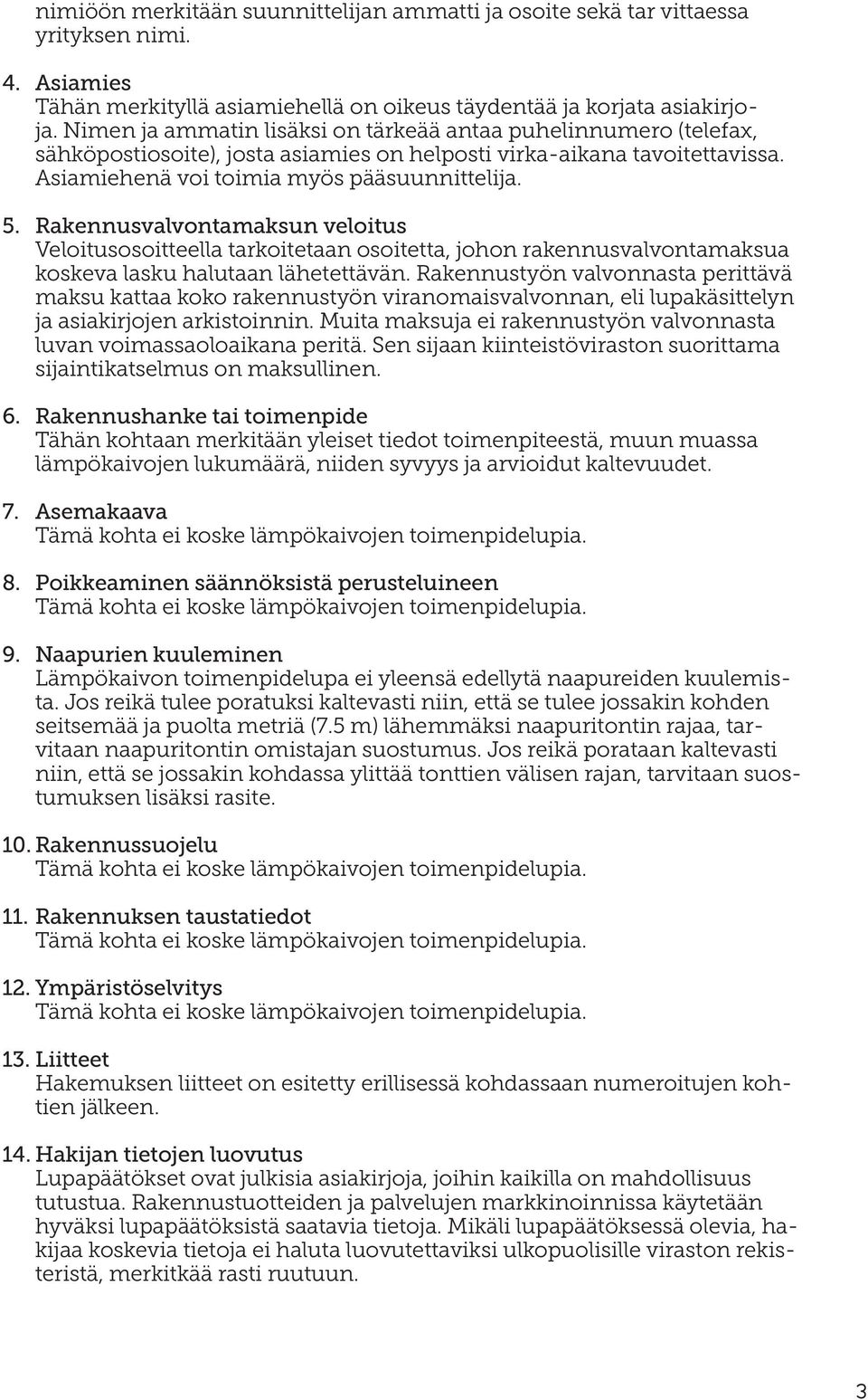 Rakennusvalvontamaksun veloitus Veloitusosoitteella tarkoitetaan osoitetta, johon rakennusvalvontamaksua koskeva lasku halutaan lähetettävän.