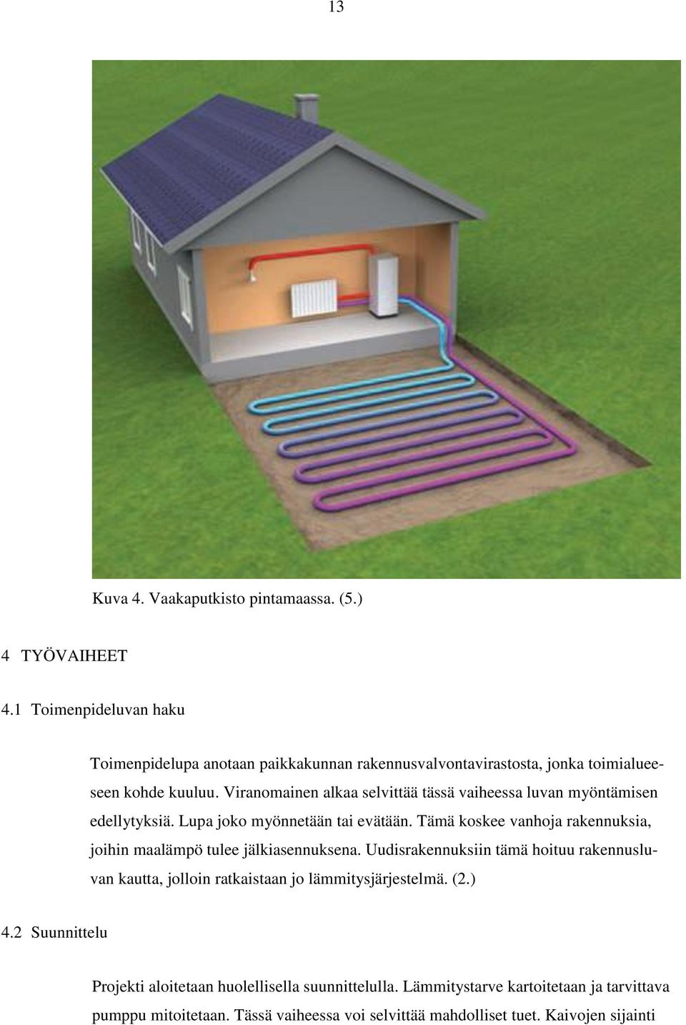 Viranomainen alkaa selvittää tässä vaiheessa luvan myöntämisen edellytyksiä. Lupa joko myönnetään tai evätään.
