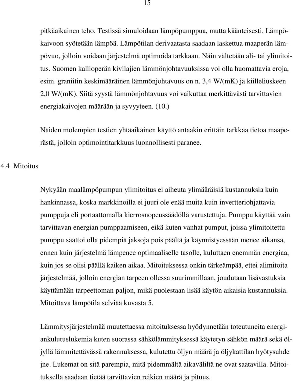 Suomen kallioperän kivilajien lämmönjohtavuuksissa voi olla huomattavia eroja, esim. graniitin keskimääräinen lämmönjohtavuus on n. 3,4 W/(mK) ja kiilleliuskeen 2,0 W/(mK).