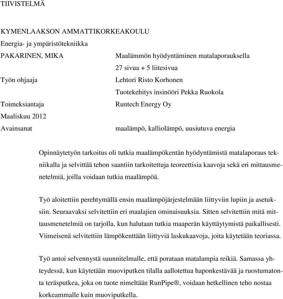 hyödyntämistä matalaporaus tekniikalla ja selvittää tehon saantiin tarkoitettuja teoreettisia kaavoja sekä eri mittausmenetelmiä, joilla voidaan tutkia maalämpöä.