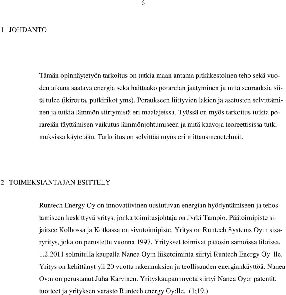Työssä on myös tarkoitus tutkia porareiän täyttämisen vaikutus lämmönjohtumiseen ja mitä kaavoja teoreettisissa tutkimuksissa käytetään. Tarkoitus on selvittää myös eri mittausmenetelmät.