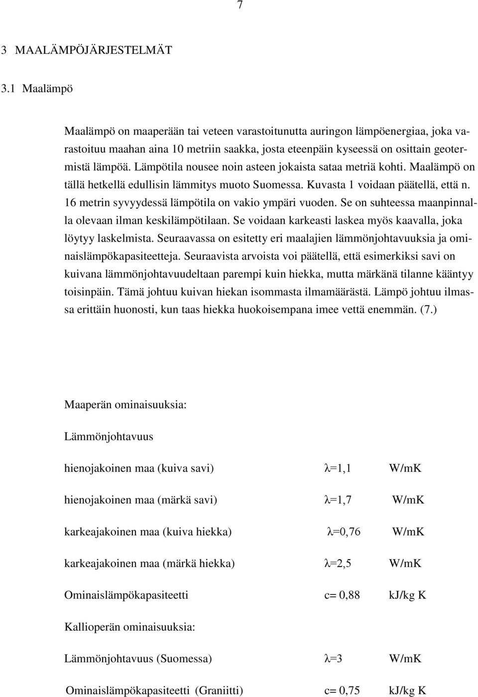 Lämpötila nousee noin asteen jokaista sataa metriä kohti. Maalämpö on tällä hetkellä edullisin lämmitys muoto Suomessa. Kuvasta 1 voidaan päätellä, että n.