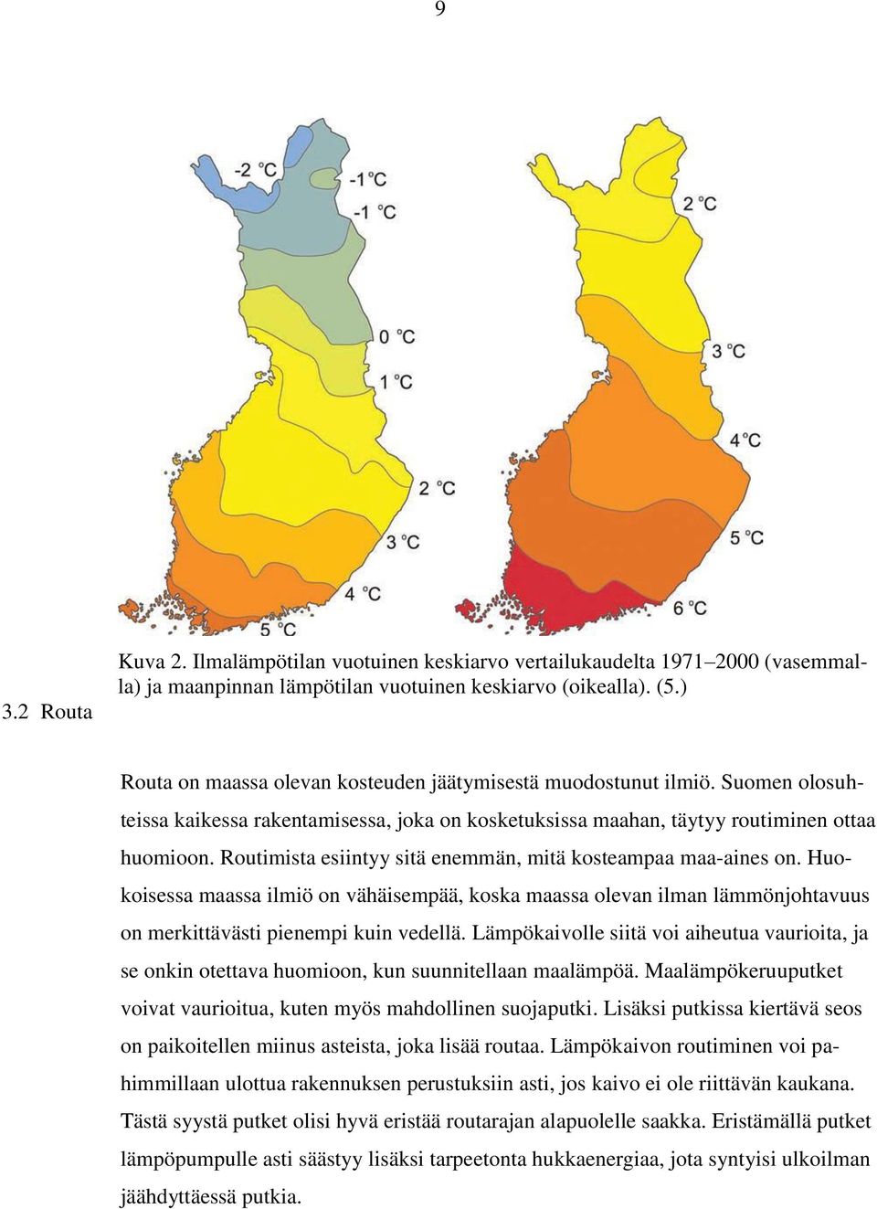 Routimista esiintyy sitä enemmän, mitä kosteampaa maa-aines on. Huokoisessa maassa ilmiö on vähäisempää, koska maassa olevan ilman lämmönjohtavuus on merkittävästi pienempi kuin vedellä.