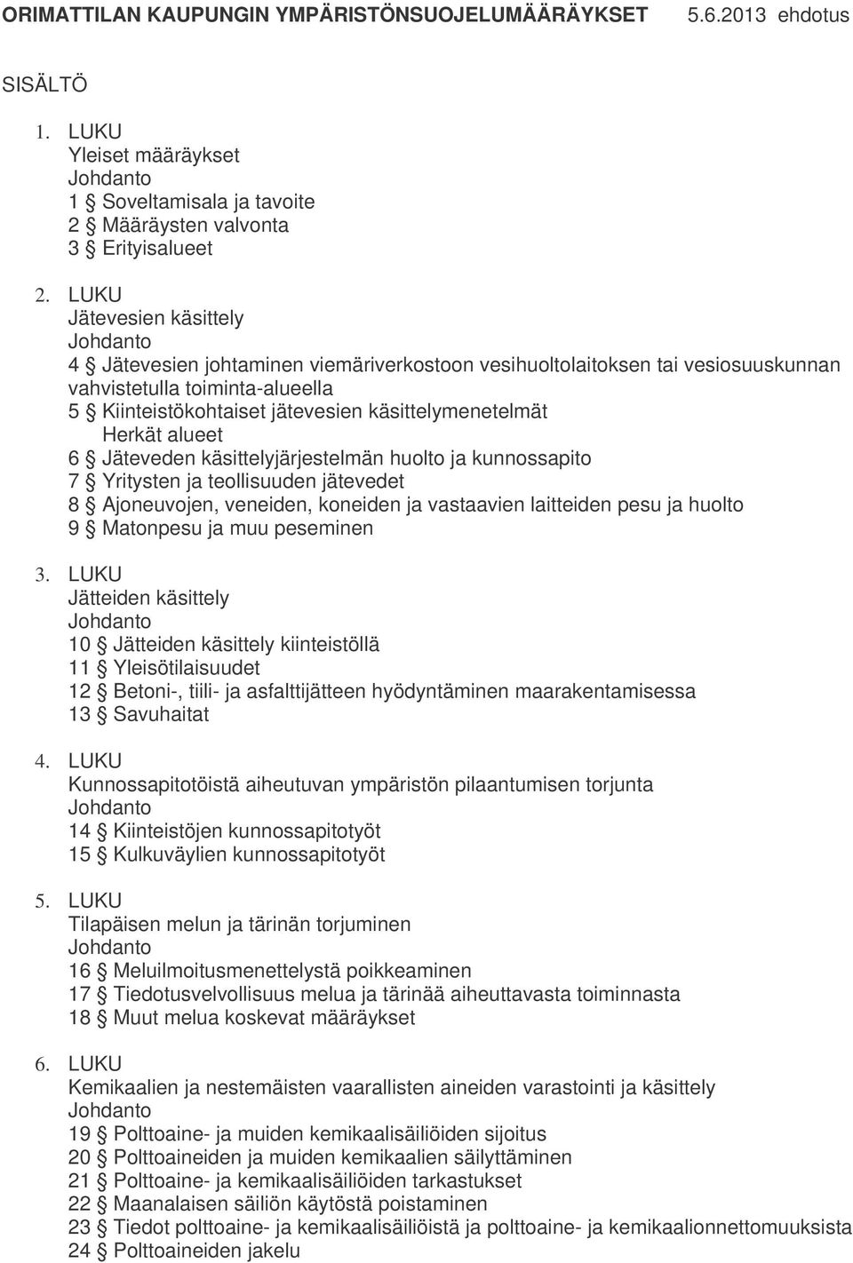 alueet 6 Jäteveden käsittelyjärjestelmän huolto ja kunnossapito 7 Yritysten ja teollisuuden jätevedet 8 Ajoneuvojen, veneiden, koneiden ja vastaavien laitteiden pesu ja huolto 9 Matonpesu ja muu