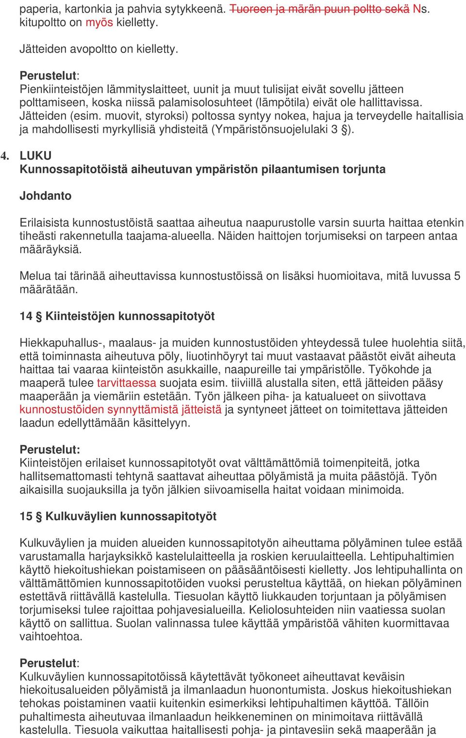muovit, styroksi) poltossa syntyy nokea, hajua ja terveydelle haitallisia ja mahdollisesti myrkyllisiä yhdisteitä (Ympäristönsuojelulaki 3 ). 4.