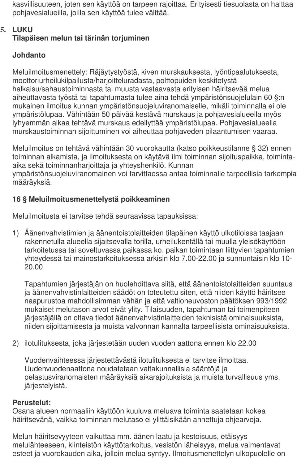 halkaisu/sahaustoiminnasta tai muusta vastaavasta erityisen häiritsevää melua aiheuttavasta työstä tai tapahtumasta tulee aina tehdä ympäristönsuojelulain 60 :n mukainen ilmoitus kunnan