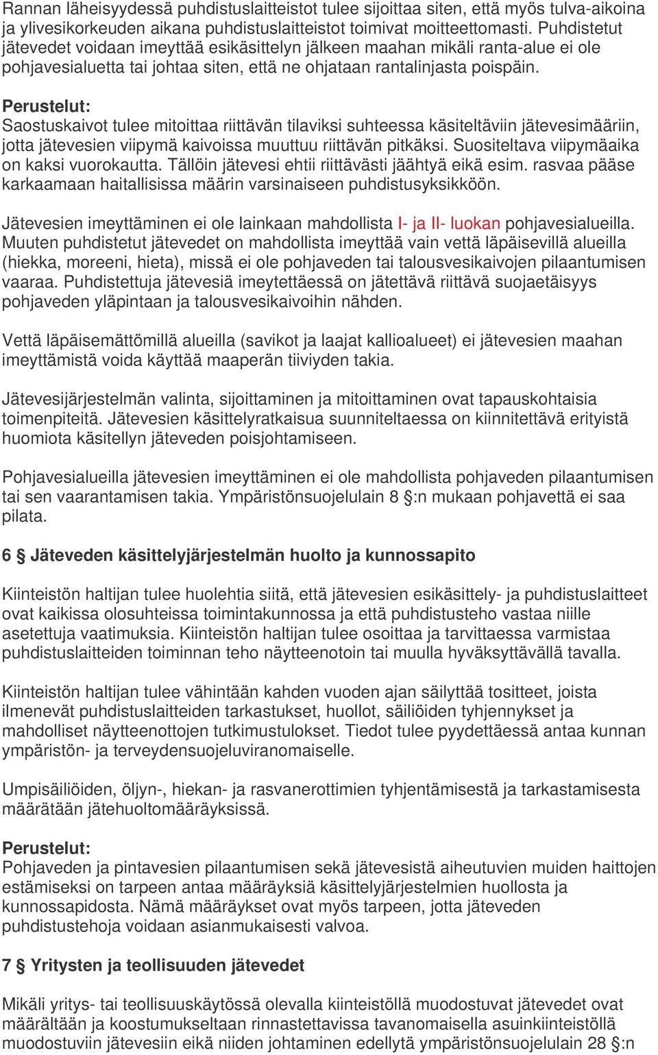 Saostuskaivot tulee mitoittaa riittävän tilaviksi suhteessa käsiteltäviin jätevesimääriin, jotta jätevesien viipymä kaivoissa muuttuu riittävän pitkäksi. Suositeltava viipymäaika on kaksi vuorokautta.