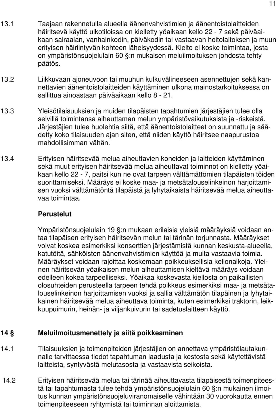 vastaavan hoitolaitoksen ja muun erityisen häiriintyvän kohteen läheisyydessä. Kielto ei koske toimintaa, josta on ympäristönsuojelulain 60 :n mukaisen meluilmoituksen johdosta tehty päätös. 13.