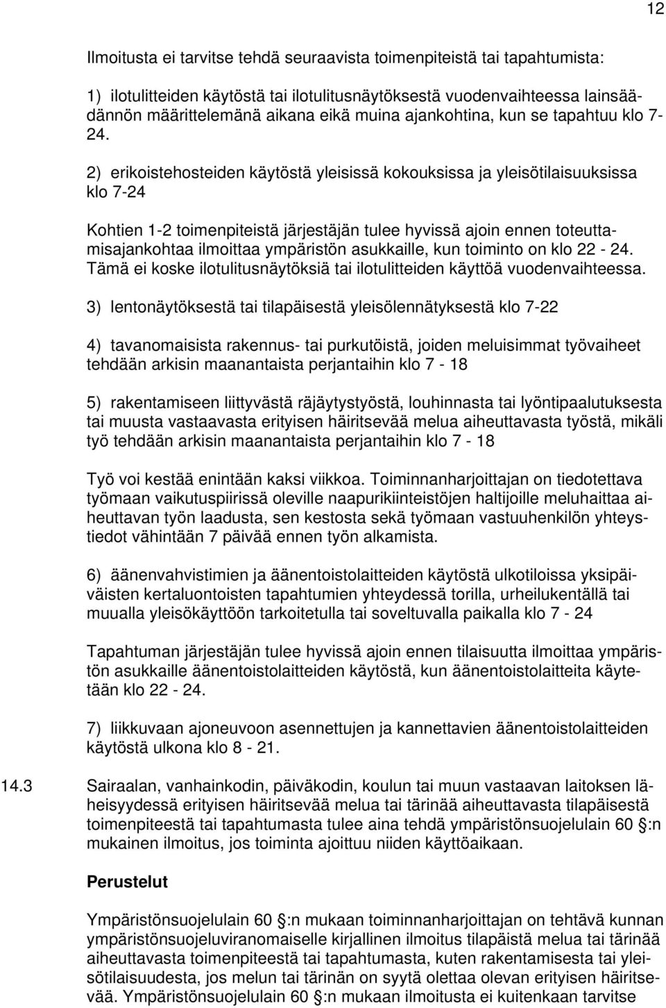 2) erikoistehosteiden käytöstä yleisissä kokouksissa ja yleisötilaisuuksissa klo 7-24 Kohtien 1-2 toimenpiteistä järjestäjän tulee hyvissä ajoin ennen toteuttamisajankohtaa ilmoittaa ympäristön