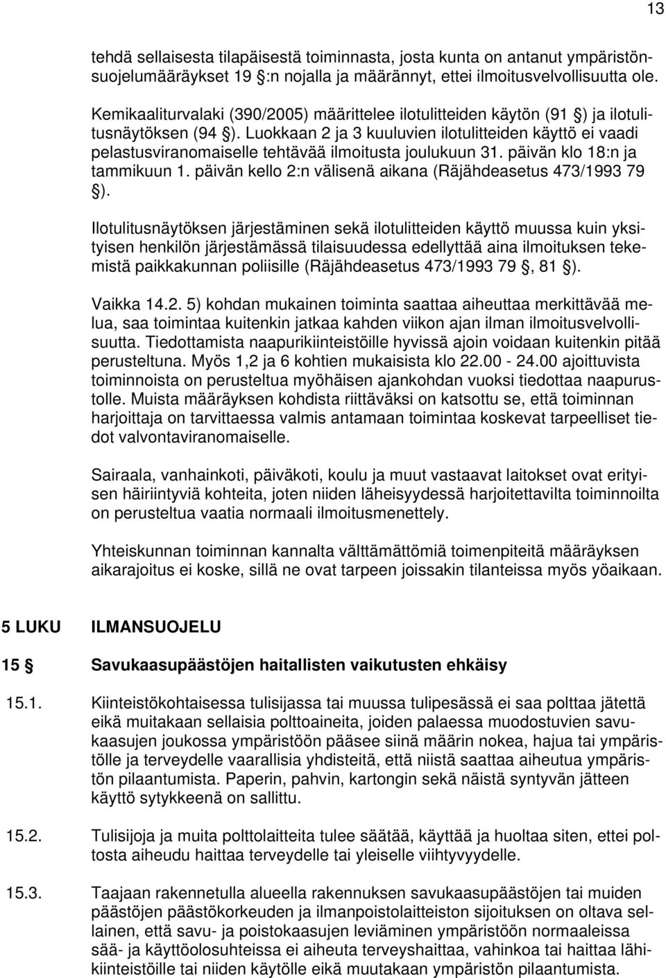 Luokkaan 2 ja 3 kuuluvien ilotulitteiden käyttö ei vaadi pelastusviranomaiselle tehtävää ilmoitusta joulukuun 31. päivän klo 18:n ja tammikuun 1.