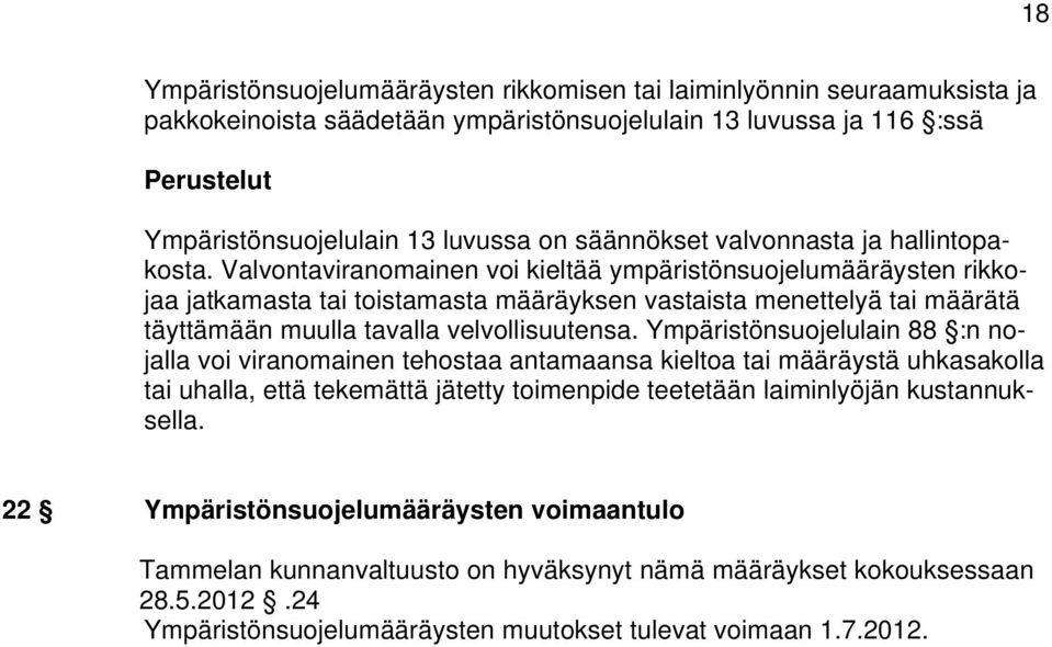 Valvontaviranomainen voi kieltää ympäristönsuojelumääräysten rikkojaa jatkamasta tai toistamasta määräyksen vastaista menettelyä tai määrätä täyttämään muulla tavalla velvollisuutensa.