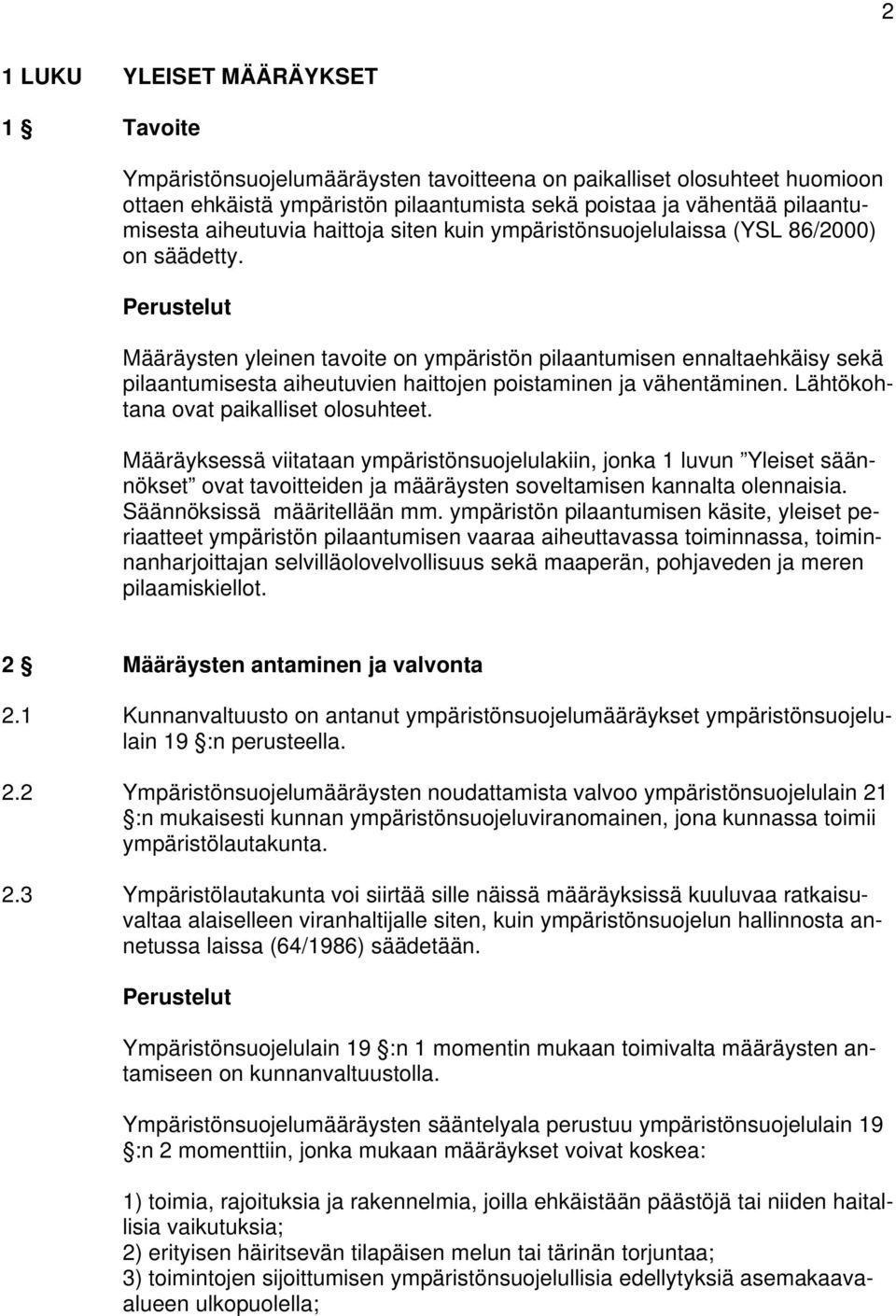 Määräysten yleinen tavoite on ympäristön pilaantumisen ennaltaehkäisy sekä pilaantumisesta aiheutuvien haittojen poistaminen ja vähentäminen. Lähtökohtana ovat paikalliset olosuhteet.