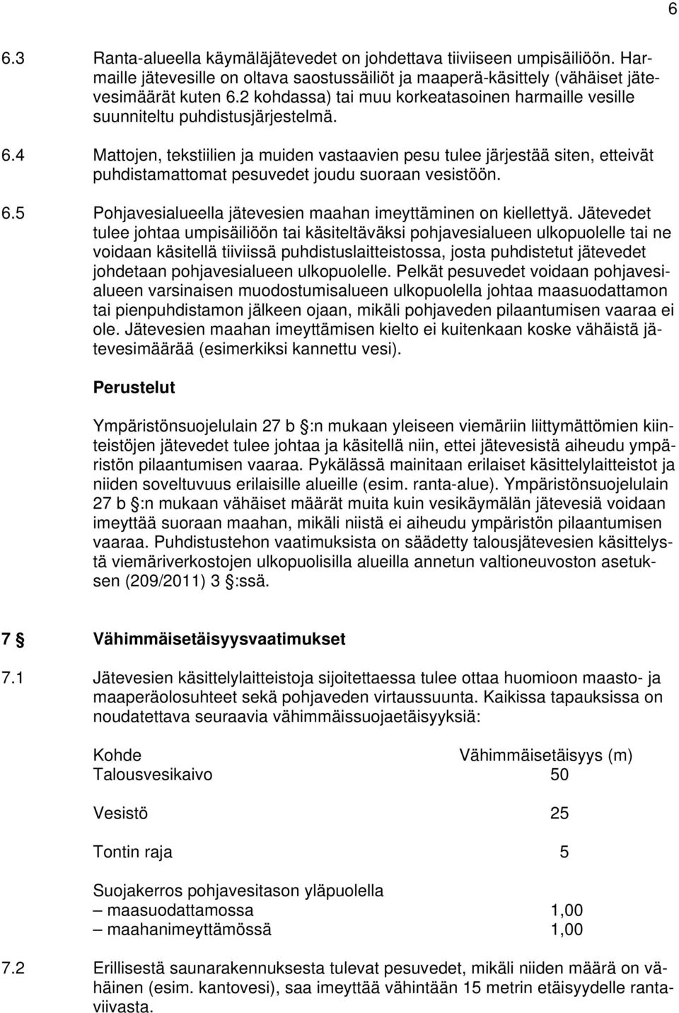 4 Mattojen, tekstiilien ja muiden vastaavien pesu tulee järjestää siten, etteivät puhdistamattomat pesuvedet joudu suoraan vesistöön. 6.